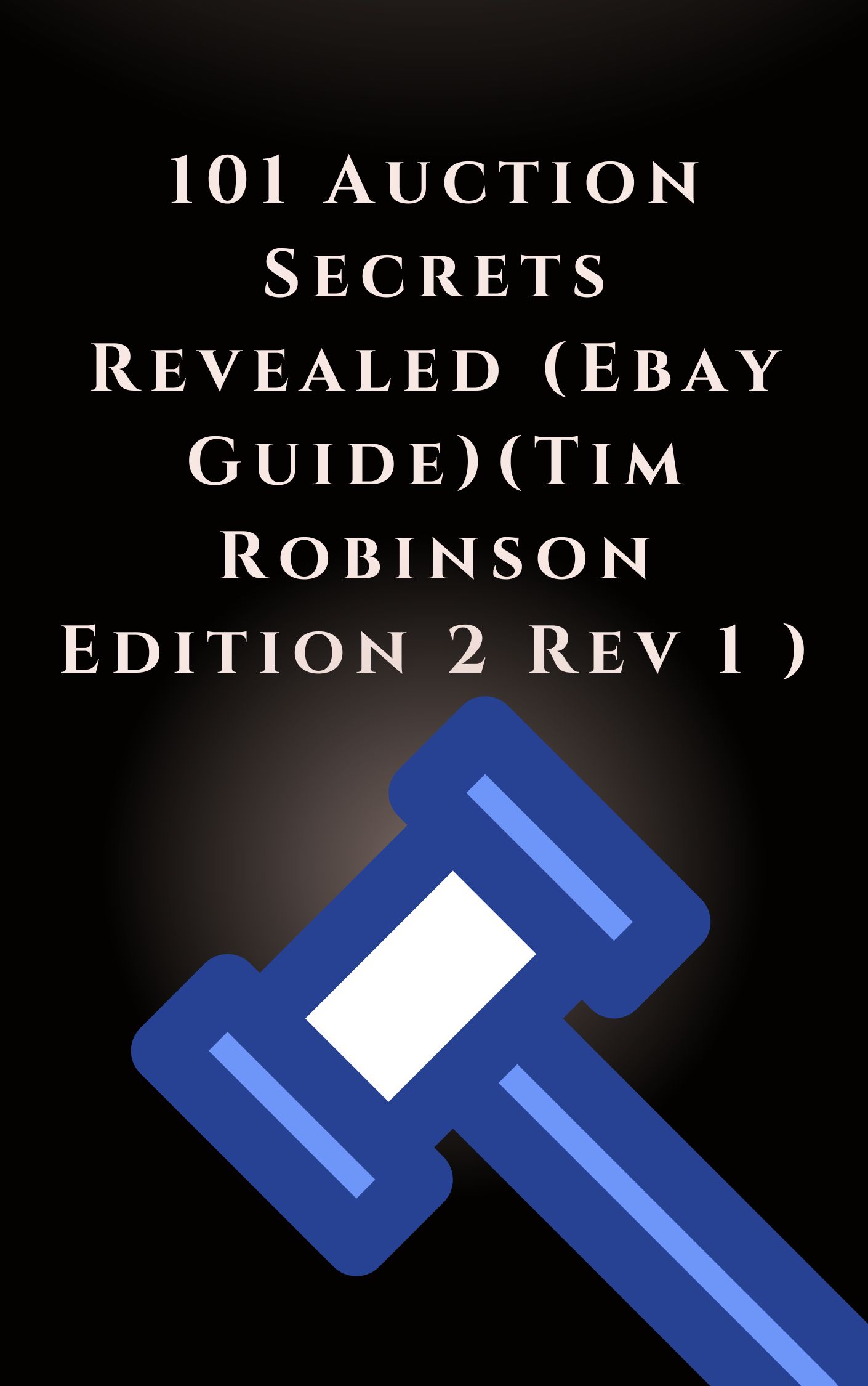 101 Auction Secrets Revealed (Ebay Guide)(Tim Robinson Edition 2 Rev 1 )
