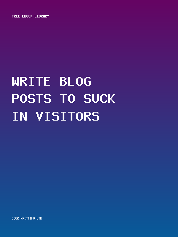 Write Blog Posts To Suck In Visitors