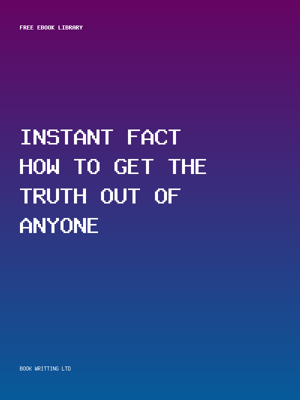 Instant Fact How To Get The Truth Out Of Anyone