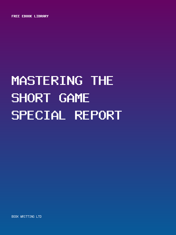 Mastering The Short Game Special Report