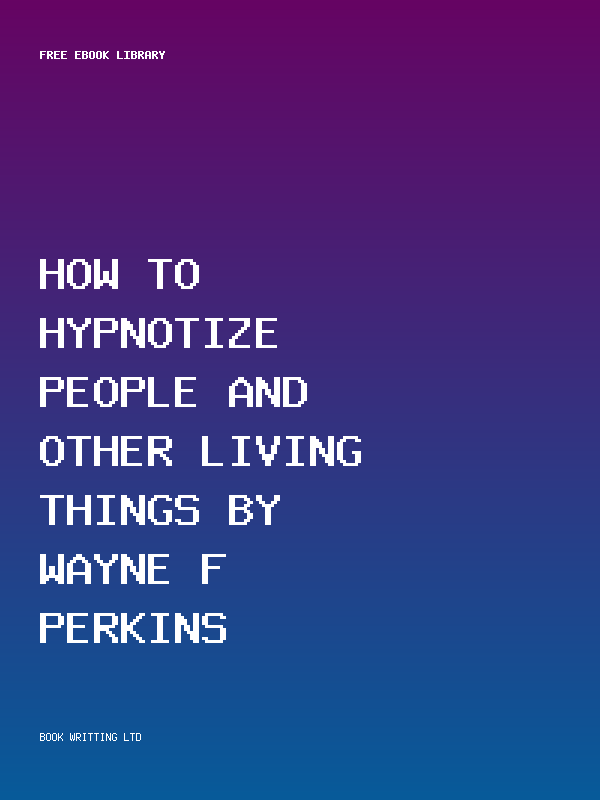 How To Hypnotize People And Other Living Things By Wayne F Perkins