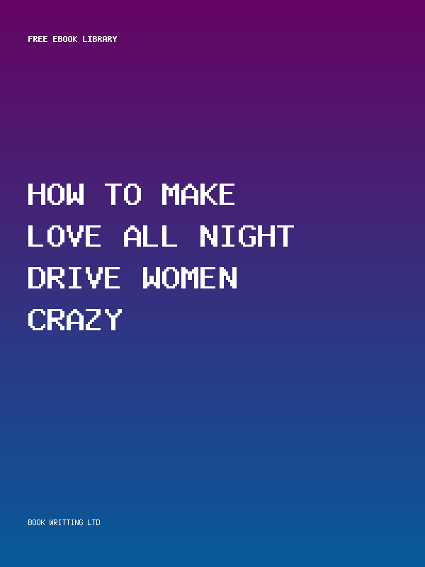 How To Make Love All Night Drive Women Crazy