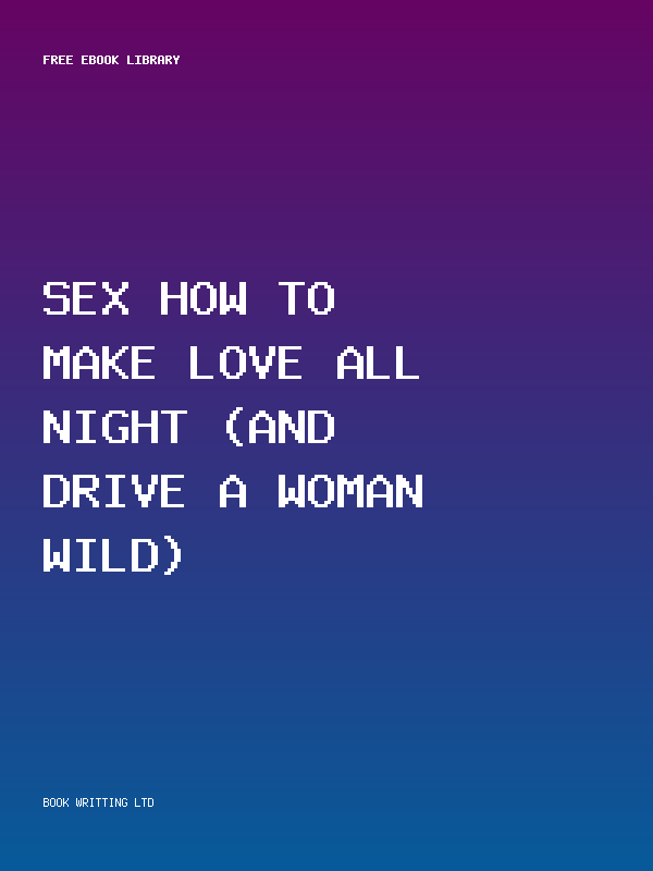 Sex How To Make Love All Night (And Drive A Woman Wild)